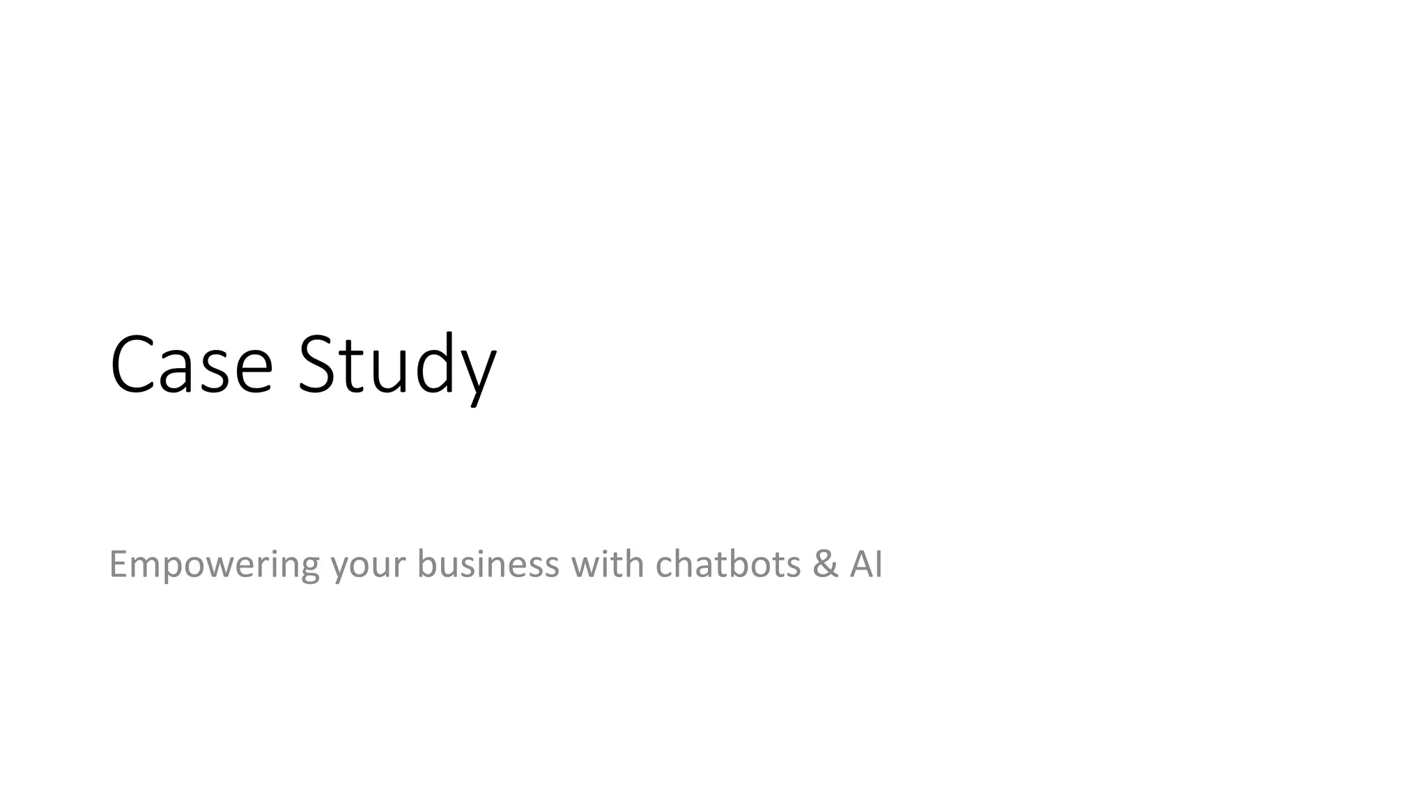 Case Study
Empowering your business with chatbots & AI
 