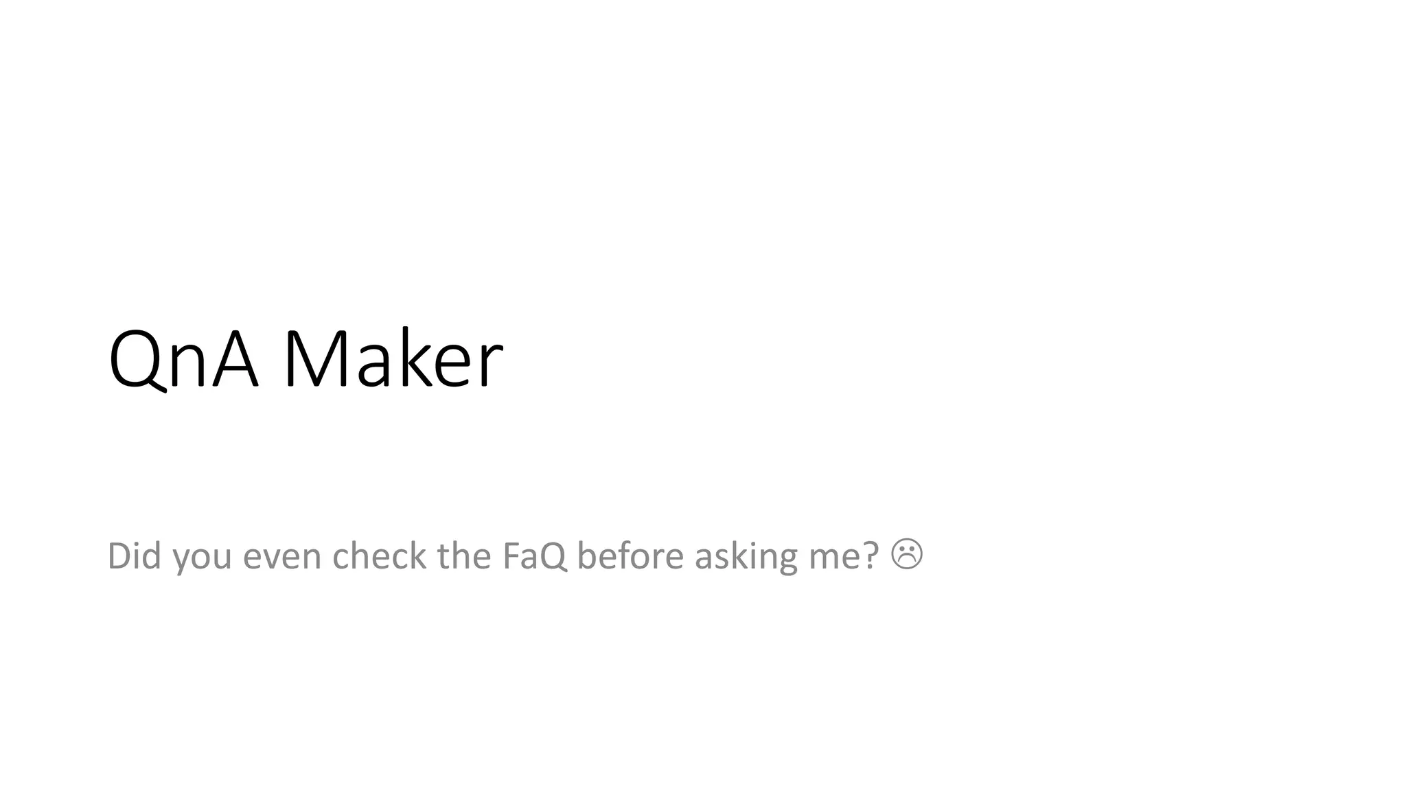 QnA Maker
Did you even check the FaQ before asking me? 
 