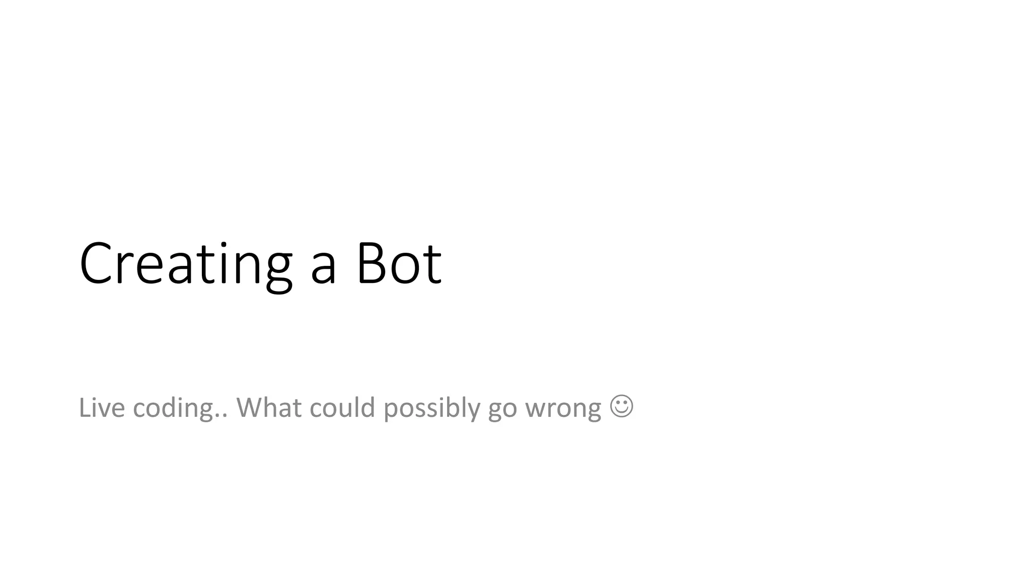Creating a Bot
Live coding.. What could possibly go wrong 
 