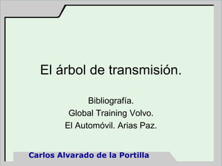 Carlos Alvarado de la Portilla
El árbol de transmisión.
Bibliografía.
Global Training Volvo.
El Automóvil. Arias Paz.
 