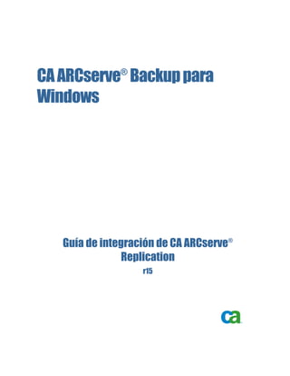 CA ARCserve Backup para
              ®


Windows




   Guía de integración de CA ARCserve®
                Replication
                   r15
 