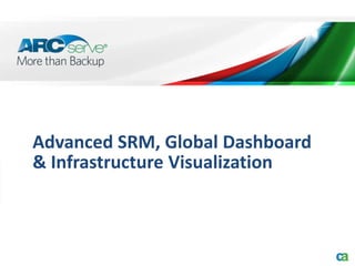 Advanced SRM, Global Dashboard
& Infrastructure Visualization
 