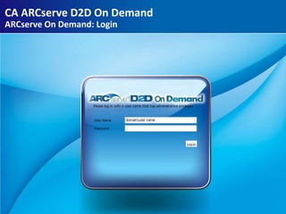 CA ARCserve D2D On Demand
ARCserve On Demand: Login
 