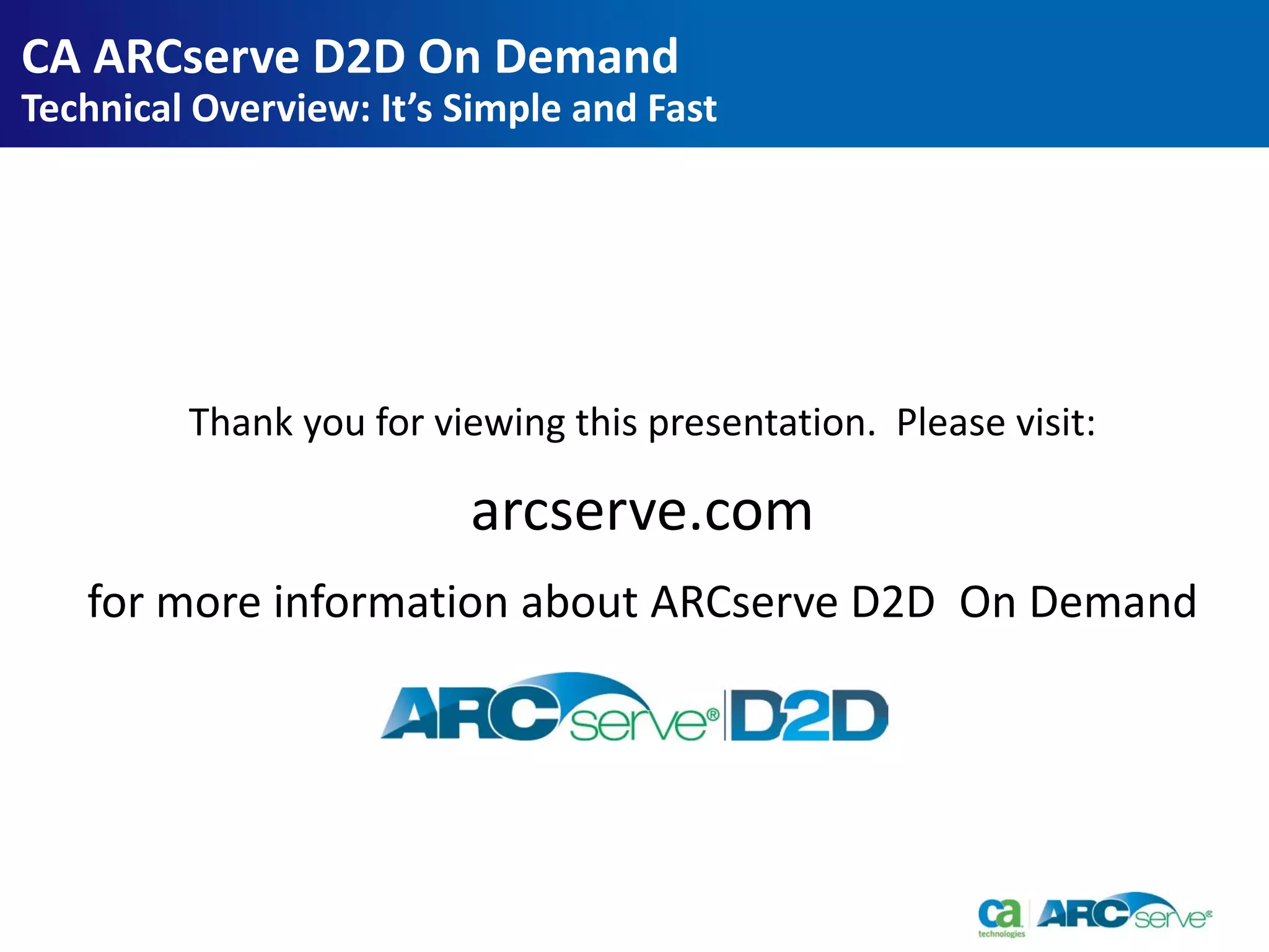 Thank you for viewing this presentation. Please visit:
arcserve.com
for more information about ARCserve D2D On Demand
CA ARCserve D2D On Demand
Technical Overview: It’s Simple and Fast
 