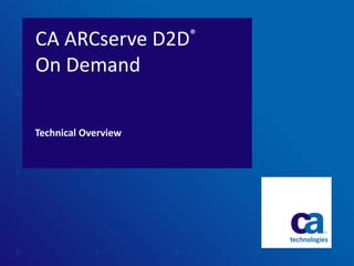 CA ARCserve D2D®
On Demand
Technical Overview
 