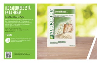¡Lo sal udable está 
en la fi bra! 
Invisifiber Fibra en Polvo 
El consumo de fibra ayuda a disminuir 
los niveles de azúcar y colesterol. 
Al espolvorear el producto sobre los 
alimentos y bebidas no cambia el 
sabor de los mismos. 
• No. de Artículo 102736 
• Cont. 30 sobres de 4.5 gramos c/u. 
• Origen: EEUU 
$250 
Escanéalo para ver la 
demostración de producto. 
Suplementa dietas insuficientes. Consulte a su médico y/o farmacéutico. 
Ordena a través de tu Empresario Amway. 
Toma uno o dos sobres al día 
disueltos en agua o agrégalo 
en los alimentos. 
 