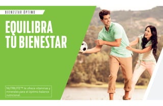 B I E N E S T A R Ó P T I M O 
EQUILIBRA 
TU BIENESTAR 
NUTRILITE™ te ofrece vitaminas y 
minerales para el óptimo balance 
nutricional. 
 