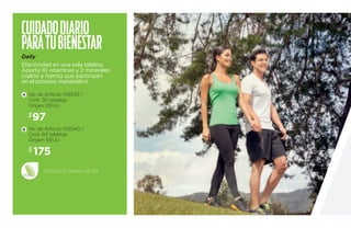 Cuidado diario 
para tu bienestar 
Daily 
Efectividad en una sola tableta. 
Aporta 10 vitaminas y 2 minerales 
(calcio y hierro) que participan 
en el proceso metabólico. 
No. de Artículo 106539 / 
Cont. 30 tabletas 
Origen: EEUU 
No. de Artículo 106540 / 
Cont. 60 tabletas 
Origen: EEUU 
Toma una tableta al día. 
A 
B 
$97 
$ 175 
 