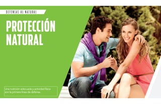 D E F E N S A S A L N A T U R A L 
PROTE CCIÓN 
NATURAL 
Una nutrición adecuada y actividad física 
son la primera línea de defensa. 
 