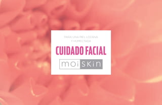 PARA UNA PIEL LOZANA 
Y HUMECTADA 
cuidado facial 
 