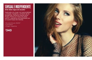 Sens ual e inde pendiente 
Ertia Glam Agua de tocador 
Dedicada a la mujer con personalidad 
y energía, moderna y amante de las 
tendencias. Perfecta mezcla entre 
frutal y floral con notas de azhar, 
jazmín y gardenia acompañadas por 
un suave toque de naranja. 
• No. de Artículo: 254057 
• Cont.100ml 
• Origen: Argentina 
$340 
 