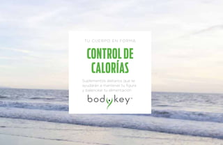 tu cuerpo en forma 
control de 
calorÍas 
Suplementos dietarios que te 
ayudarán a mantener tu figura 
y balancear tu alimentación 
 