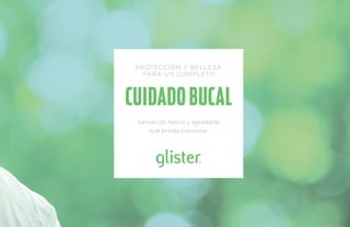 Protección y belleza 
para un completo 
CUI DADO BUCAL 
Sensación fresca y agradable 
que brinda bienestar. 
 