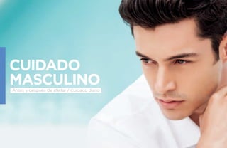 CUIDADO 
MASCULINO 
Antes y después de afeitar / Cuidado diario 
 