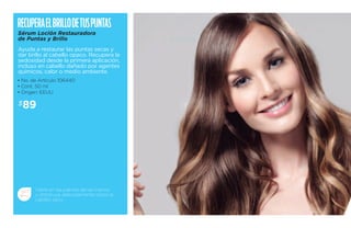 Recupera el brillo de tus puntas 
Sérum Loción Restauradora 
de Puntas y Brillo 
Ayuda a restaurar las puntas secas y 
dar brillo al cabello opaco. Recupera la 
sedosidad desde la primera aplicación, 
incluso en cabello dañado por agentes 
químicos, calor o medio ambiente. 
• No. de Artículo 106440 
• Cont. 50 ml 
• Origen: EEUU 
$89 
Vierte en las palmas de las manos 
y distribuye delicadamente sobre el 
cabello seco. 
 