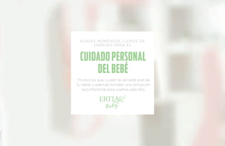 suaves momentos llenos de 
caricias para el 
cuidado personal 
del bebé 
Productos que cuidan la sensible piel de 
tu bebé y además brindan una sensación 
reconfortante para sueños plácidos. 
 