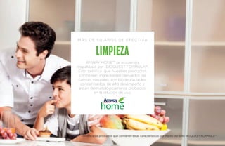 MÁS DE 50 AÑOS DE EFECTIVA 
LI MPIE ZA 
AMWAY HOME™ se encuentra 
respaldada por BIOQUEST FORMULA™. 
Esto certifica que nuestros productos 
contienen ingredientes derivados de 
fuentes naturales, son biodegradables, 
concentrados, de alto desempeño y 
están dermatológicamente probados 
en la dilución de uso. 
* Identifica los productos que contienen estas características por medio del sello BIOQUEST FORMULA™. 
 