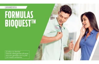 La v ander í a 
formulas 
bioquesttm 
¡Cuida a tu familia! 
Usando detergentes eficaces 
que son gentiles con tu piel 
y el medio ambiente. 
 