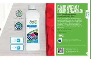 83 
Elimina manc has y 
facilita el planc hado 
SA8™ Detergente líquido 
concentrado para ropa 
Poder limpiador de alto rendimiento 
que elimina las manchas más difíciles 
sin maltratar los tejidos. Cuida tu ropa 
con tecnología y descubre colores 
brillantes y blancos impecables con 
SA8™. Evita que las prendas negras se 
decoloren. 
• No. de Artículo 112532 
• Cont. 1 L 
• Origen: EEUU 
$ 192 
Disuelve 10ml* de producto 
por carga para suciedad normal 
(media tapa). 
* Consulta las instrucciones de uso en la etiqueta del producto. 
Escanéalo para ver 
la demostración de 
producto. 
Rinde 
hasta 100 
lavados 
de 
2kg* 
Rinde 
hasta 50 
lavados 
de 
6kg* 
 