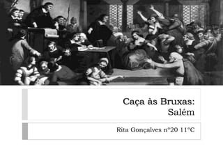 Caça às Bruxas:
Salém
Rita Gonçalves nº20 11ºC

 