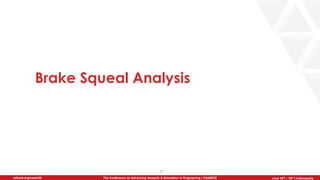 June 5th-7th | Cleveland, OH
The Conference on Advancing Analysis & Simulation in Engineering | CAASE20nafems.org/caase20 June 16th – 18th | Indianapolis
Brake Squeal Analysis
25
 