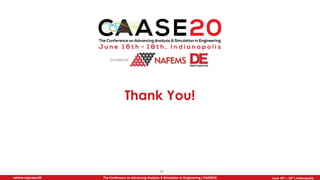 The Conference on Advancing Analysis & Simulation in Engineering | CAASE20nafems.org/caase20 June 16th – 18th | Indianapolis
Thank You!
38
 