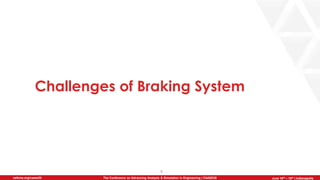 June 5th-7th | Cleveland, OH
The Conference on Advancing Analysis & Simulation in Engineering | CAASE20nafems.org/caase20 June 16th – 18th | Indianapolis
Challenges of Braking System
8
 