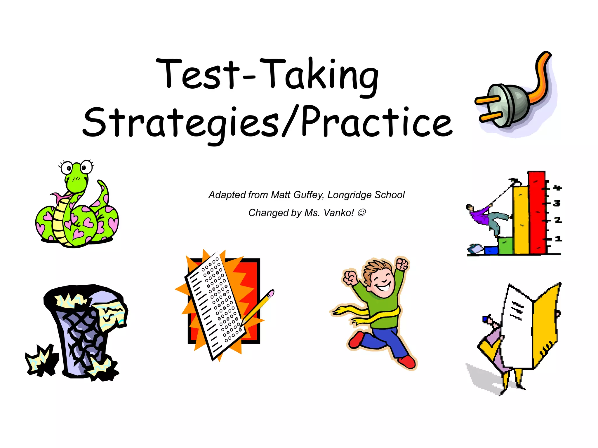 Test-Taking
Strategies/Practice
Adapted from Matt Guffey, Longridge School
Changed by Ms. Vanko! 
 