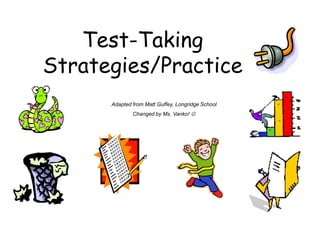 Test-Taking
Strategies/Practice
Adapted from Matt Guffey, Longridge School
Changed by Ms. Vanko! 
 