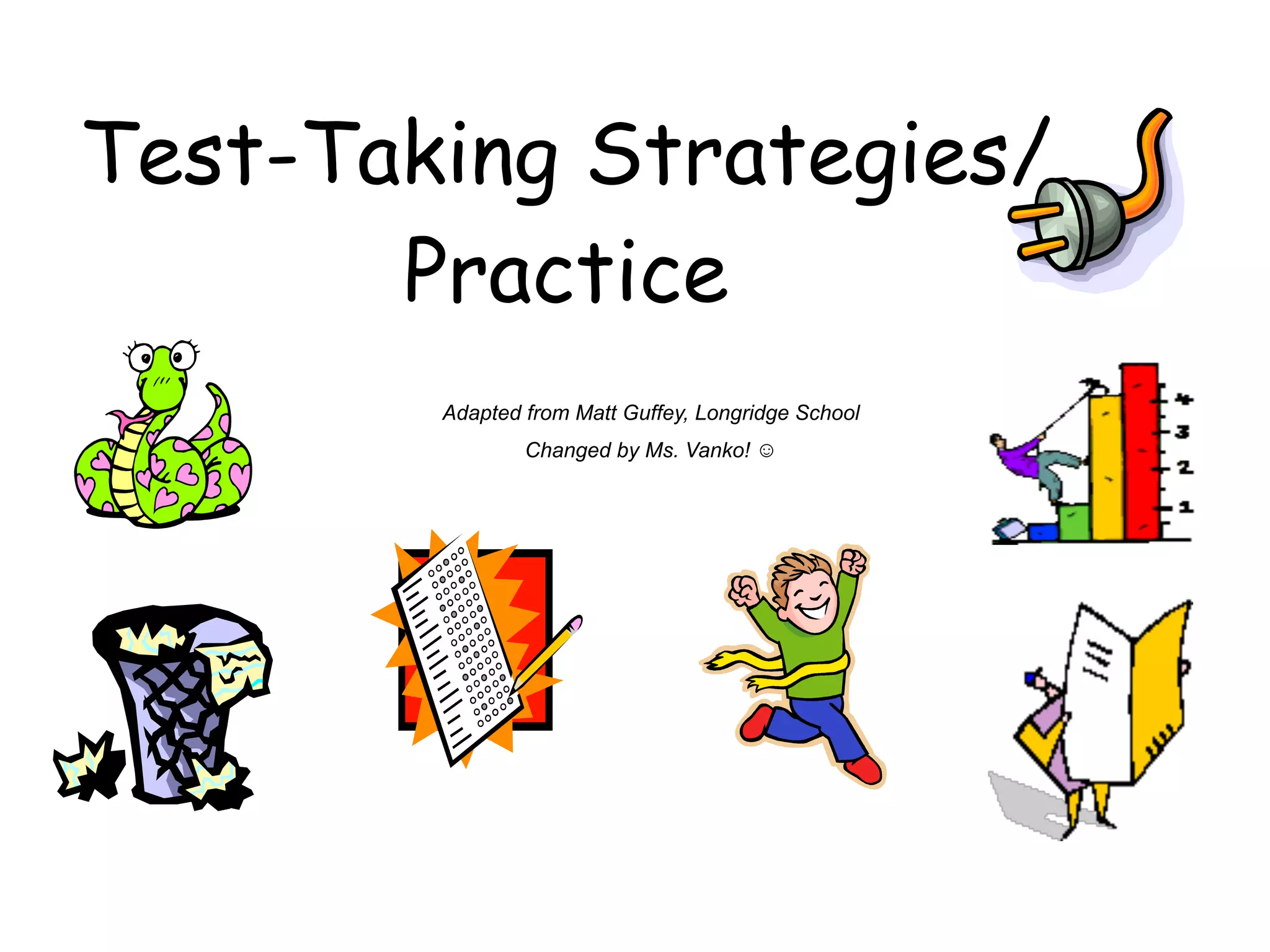 Test-Taking Strategies/
Practice
Adapted from Matt Guffey, Longridge School
Changed by Ms. Vanko! ☺
 