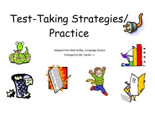 Test-Taking Strategies/
Practice
Adapted from Matt Guffey, Longridge School
Changed by Ms. Vanko! ☺
 