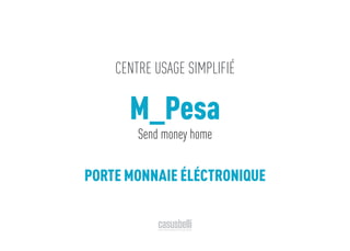 CENTRE USAGE SIMPLIFIÉ
Send money home
M_Pesa
PORTE MONNAIE ÉLÉCTRONIQUE
 