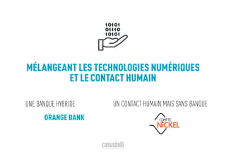 UNE BANQUE HYBRIDE
ORANGE BANK
MÉLANGEANT LES TECHNOLOGIES NUMÉRIQUES
ET LE CONTACT HUMAIN
UN CONTACT HUMAIN MAIS SANS BANQUE
 