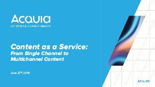 Content as a Service:  
From Single Channel to  
Multichannel Content
June 27th, 2019
 