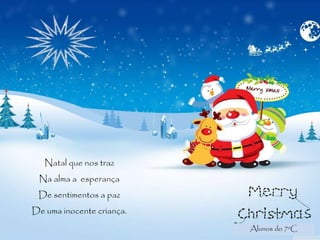 Natal que nos traz
Na alma a esperança
De sentimentos a paz
De uma inocente criança.
Alunos do 7ºC
 