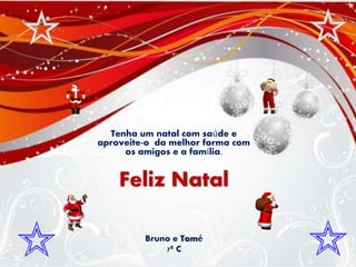 Feliz Natal
Tenha um natal com saúde e
aproveite-o da melhor forma com
os amigos e a família.
Bruno e Tomé
7º C
 