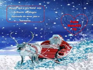 Feliz
Natal!!!!
7D
Desejo que o seu Natal seja
brilhante de alegria,
iluminado de amor, paz e
harmonia.
 