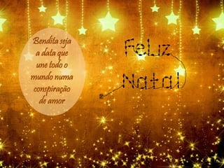 Bendita seja
a data que
une todo o
mundo numa
conspiração
de amor
 