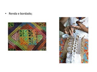 • Renda e bordado;
 