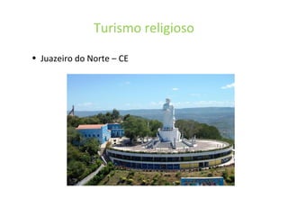 Turismo religioso
• Juazeiro do Norte – CE
 