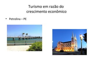 Turismo em razão do
crescimento econômico
• Petrolina – PE
 