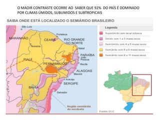 O MAOIR CONTRASTE OCORRE AO SABER QUE 92% DO PAÍS É DOMINADO
POR CLIMAS ÚMIDOS, SUBUMIDOS E SUBTROPICAIS

 