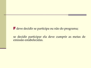 F deve decidir se participa ou não do programa;
se decidir participar ela deve cumprir as metas de
emissão estabelecidas.
 