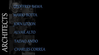 ARCHITECTS GEOFFREY BAWA
MARIO BOTTA
JORN UTZON
ALVAR ALTO
TADAO ANDO
CHARLES CORREA
 