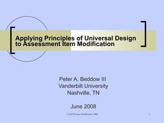 Applying Principles of Universal Design to Assessment Item Modification Peter A. Beddow III   Vanderbilt University Nashville, TN June 2008 