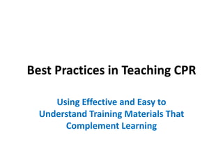 Best Practices in Teaching CPR
Using Effective and Easy to
Understand Training Materials That
Complement Learning
 