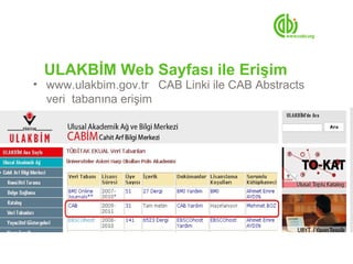 ULAKBİM Web Sayfası ile Erişim
• www.ulakbim.gov.tr CAB Linki ile CAB Abstracts
  veri tabanına erişim
 