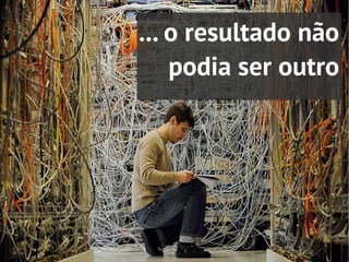 ... o resultado não
    podia ser outro
 