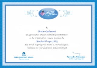 To
Shekar Gadamoni
In appreciation of your outstanding contribution
to the organisation, you are awarded the
(S)miles(07-Apr-2016)
You are an inspiring role model to your colleagues.
Thank you for your dedication and commitment.
 