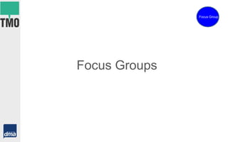 Focus Groups
Focus Group
 